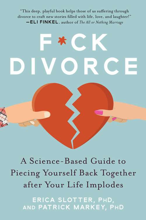 F*ck Divorce: A Science-Based Guide to Piecing Yourself Back Together after Your Life Implodes