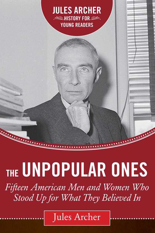 Unpopular Ones: Fifteen American Men and Women Who Stood Up for What They Believed In (Jules Archer History for Young Readers)