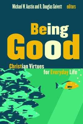 Being Good: Christian Virtues for Everyday Life