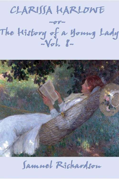 Clarissa Harlowe, or The History of a Young Lady: Or, The History Of A Young Lady; Volume 8