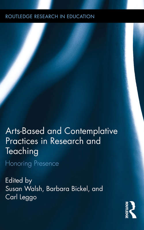 Arts-based and Contemplative Practices in Research and Teaching: Honoring Presence (Routledge Research in Education)