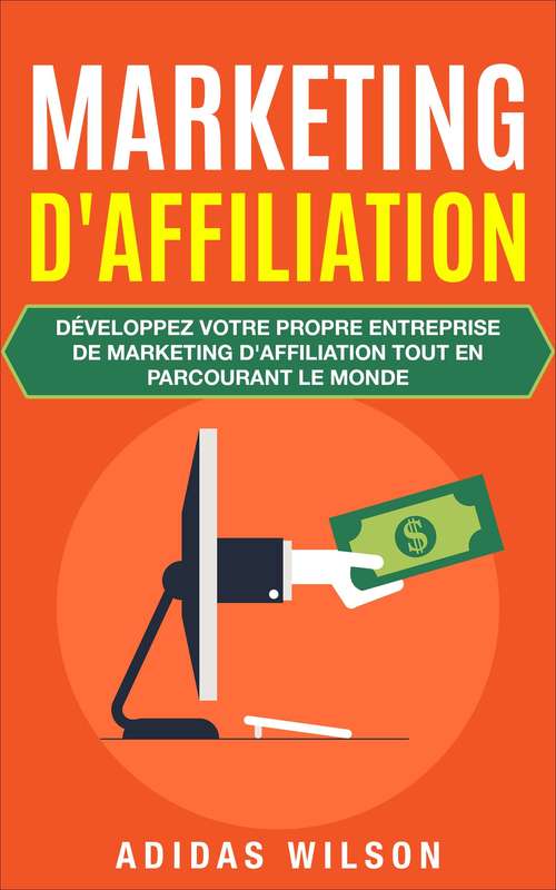 Book cover of Marketing d'affiliation: Développez votre propre entreprise de marketing d'affiliation tout en parcourant le monde