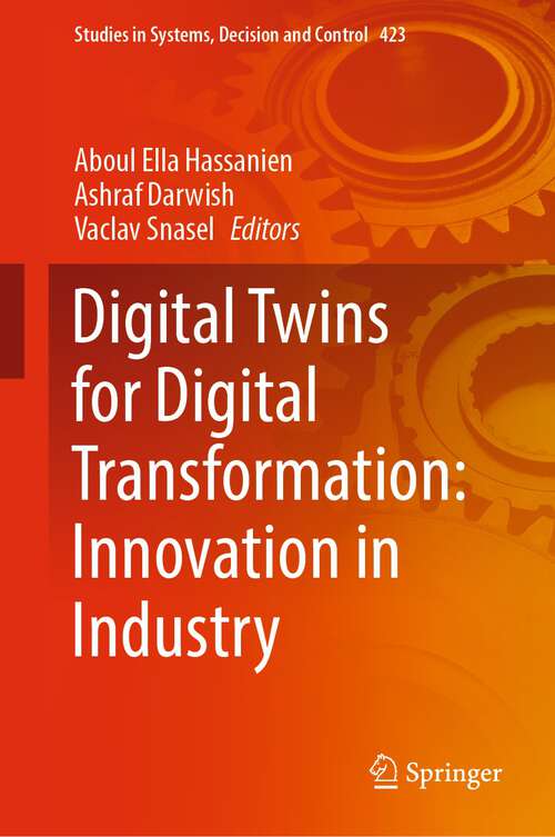 Digital Twins for Digital Transformation: Innovation in Industry (Studies in Systems, Decision and Control #423)