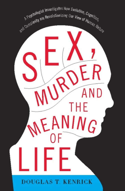 Book cover of Sex, Murder, and the Meaning of Life: A Psychologist Investigates How Evolution, Cognition, and Complexity are Revolutionizing our View of Human Nature
