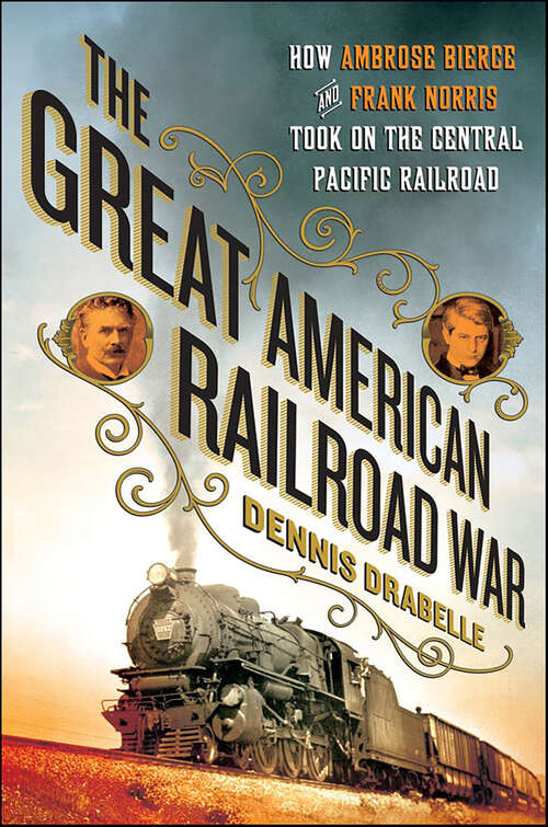Book cover of The Great American Railroad War: How Ambrose Bierce and Frank Norris Took On the Notorious Central Pacific Railroad
