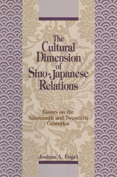 The Cultural Dimensions of Sino-Japanese Relations: Essays on the Nineteenth and Twentieth Centuries