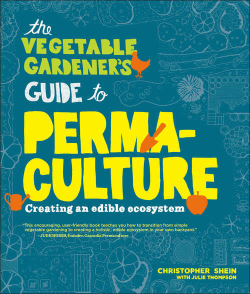 The Vegetable Gardener's Guide to Permaculture: Creating an Edible Ecosystem