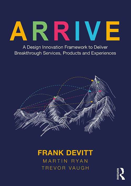 ARRIVE: A Design Innovation Framework to Deliver Breakthrough Services, Products and Experiences