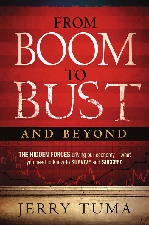 Book cover of From Boom to Bust and Beyond: The Hidden Forces Driving Our Economy--What You Need to Know to Survive and Succeed