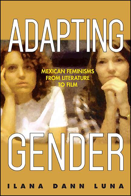 Book cover of Adapting Gender: Mexican Feminisms from Literature to Film (SUNY series in Latin American Cinema)