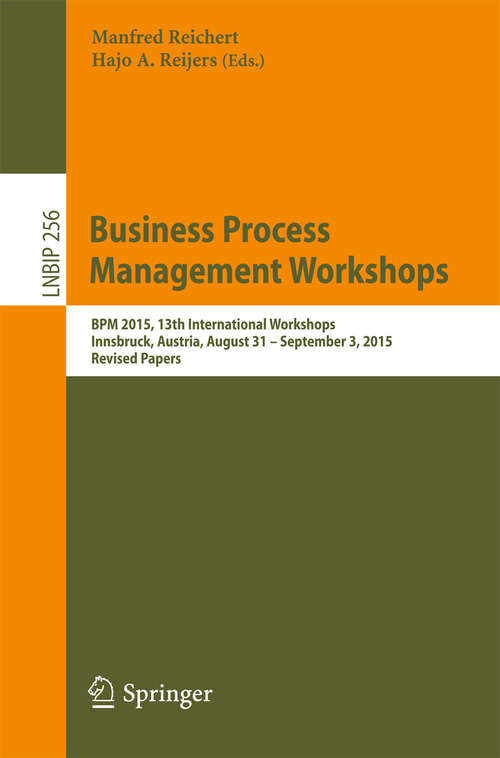 Business Process Management Workshops: BPM 2015, 13th International Workshops, Innsbruck, Austria, August 31 – September 3, 2015, Revised Papers (Lecture Notes in Business Information Processing #256)