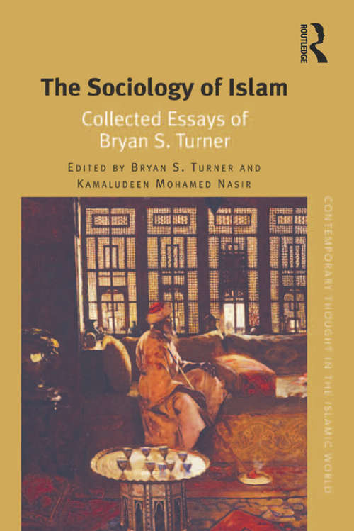 The Sociology of Islam: Collected Essays of Bryan S. Turner (Contemporary Thought in the Islamic World)