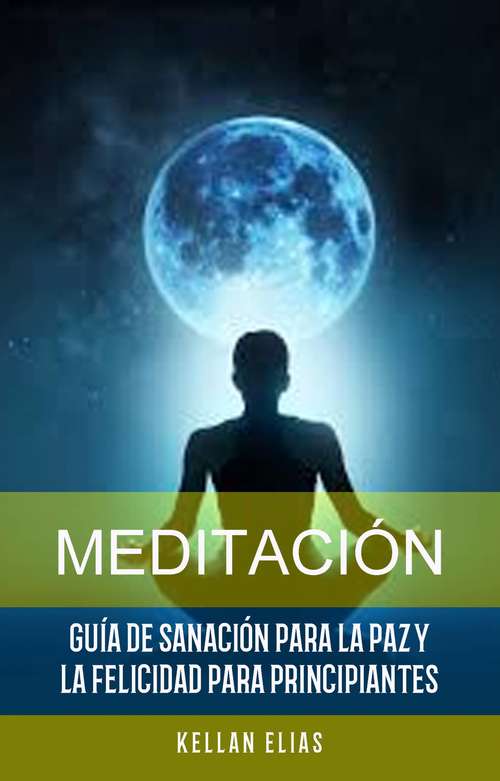 Book cover of Meditación: Guía De Sanación Para La Paz Y La Felicidad Para Principiantes