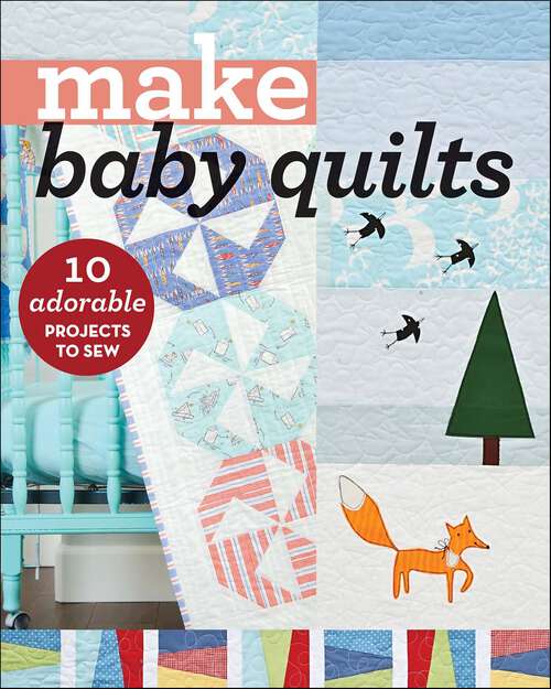 Book cover of Make Baby Quilts: 10 Adorable Projects to Sew
