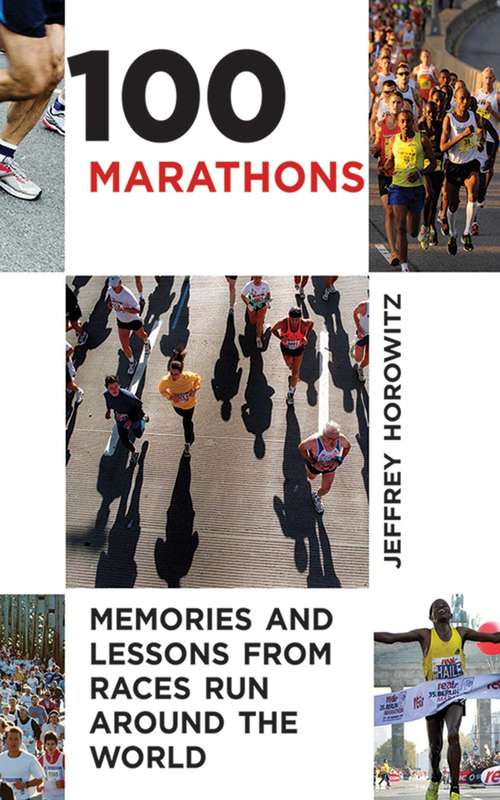 Book cover of 100 Marathons: Memories and Lessons from Races Run around the World