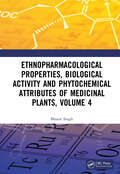 Ethnopharmacological Properties, Biological Activity and Phytochemical Attributes of Medicinal Plants Volume 4