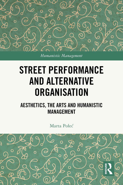 Book cover of Street Performance and Alternative Organisation: Aesthetics, the Arts and Humanistic Management (1) (Humanistic Management)