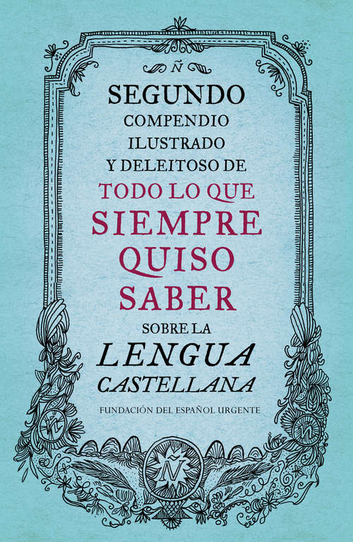 Book cover of Segundo compendio ilustrado y deleitoso de todo lo que siempre quiso saber sobre la lengua castellana