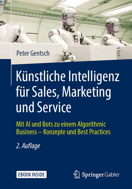 Book cover of Künstliche Intelligenz für Sales, Marketing und Service: Mit AI und Bots zu einem Algorithmic Business – Konzepte und Best Practices (2. Aufl. 2019)