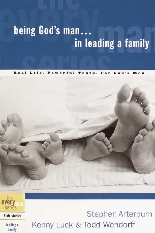 Being God's Man... in Leading a Family: Real Life. Powerful Truth. For God's Men (The Every Man Series)