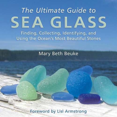 Book cover of The Ultimate Guide to Sea Glass: Finding, Collecting, Identifying, and Using the Ocean's Most Beautiful Stones