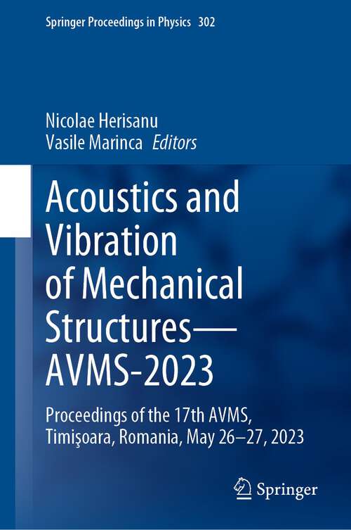 Book cover of Acoustics and Vibration of Mechanical Structures—AVMS-2023: Proceedings of the 17th AVMS, Timişoara, Romania, May 26–27, 2023 (2024) (Springer Proceedings in Physics #302)