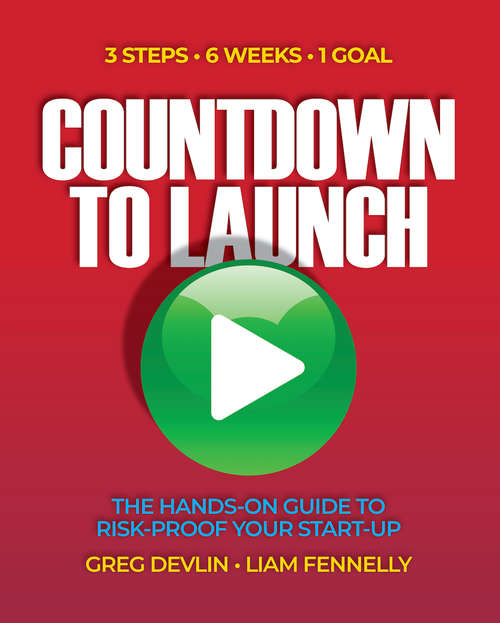 Countdown to Launch: 3 Steps / 6 Weeks / 1 Goal - The Hands-on Guide To Risk-proof Your Start-up
