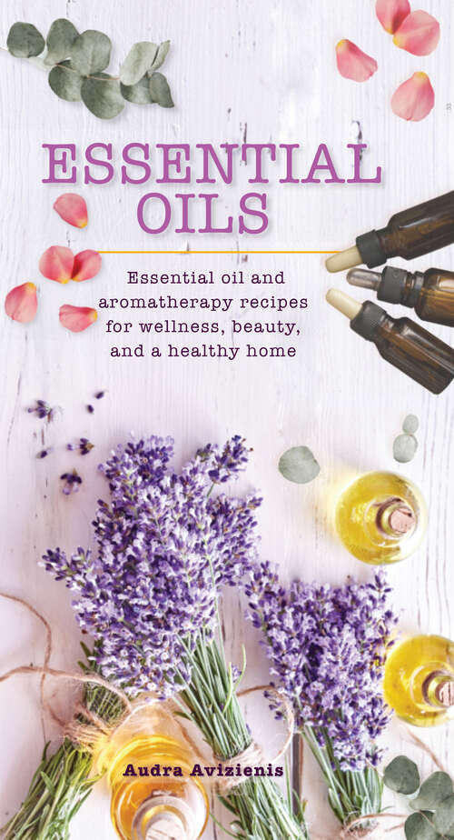 Book cover of Essential Oils: Essential Oil and Aromatherapy Recipes for Wellness, Beauty, and a Healthy Home (Essentials)