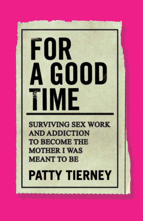 Book cover of For a Good Time: Surviving Sex Work and Addiction to Become the Mother I Was Meant to Be
