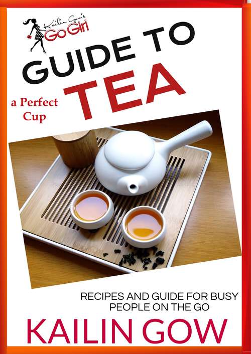 Book cover of Kailin Gow's Go Girl Guide to The Perfect Cup: TEA Guide (Kailin Gow's Go Girl Guides Series #2)