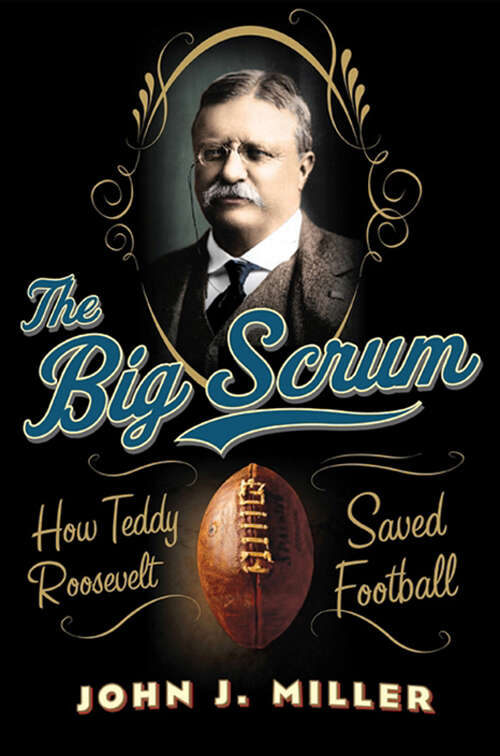 Book cover of The Big Scrum: How Teddy Roosevelt Saved Football