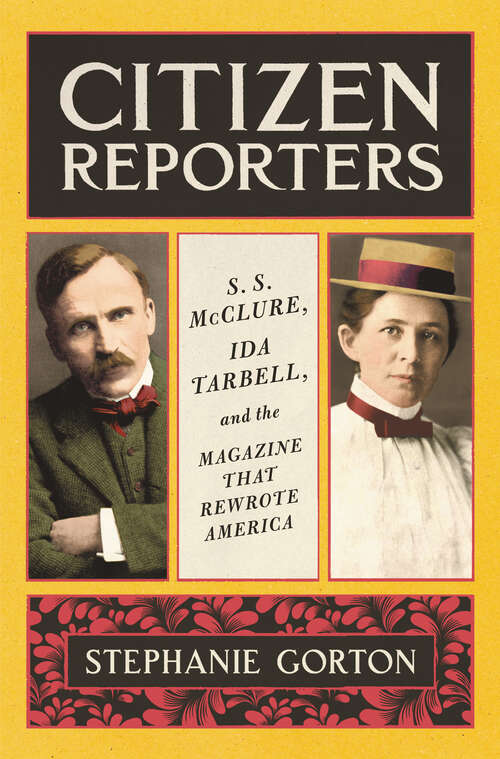 Book cover of Citizen Reporters: S.S. McClure, Ida Tarbell, and the Magazine That Rewrote America