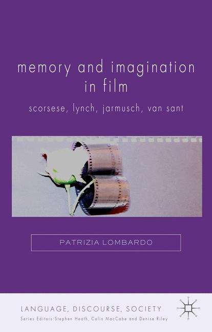 Memory and Imagination in Film: Scorsese, Lynch, Jarmusch, Van Sant (Language, Discourse, Society)