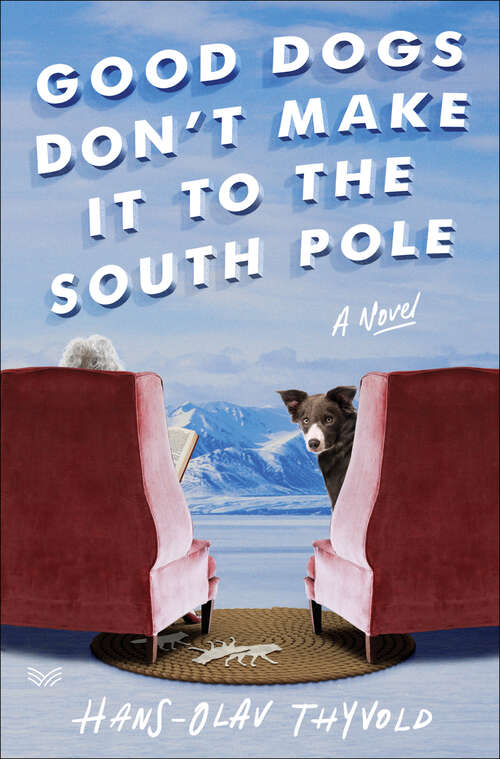Book cover of Good Dogs Don't Make It to the South Pole: A Novel