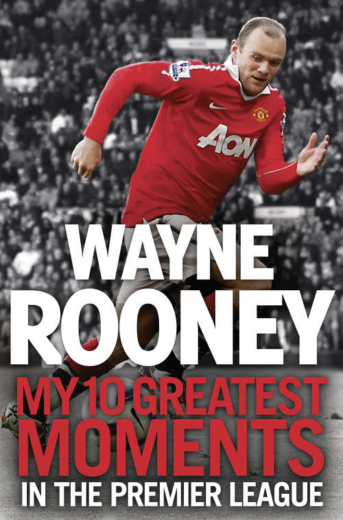Cover image of Wayne Rooney: My 10 Greatest Moments in the Premier League