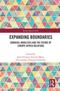 Expanding Boundaries: Borders, Mobilities and the Future of Europe-Africa Relations (Border Regions Series)