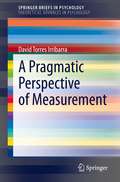 A Pragmatic Perspective of Measurement (SpringerBriefs in Psychology)