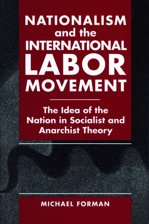 Book cover of Nationalism and the International Labor Movement: The Idea of the Nation in Socialist and Anarchist Theory (G - Reference, Information and Interdisciplinary Subjects)