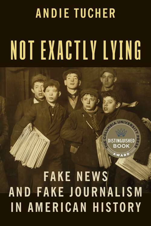 Book cover of Not Exactly Lying: Fake News and Fake Journalism in American History