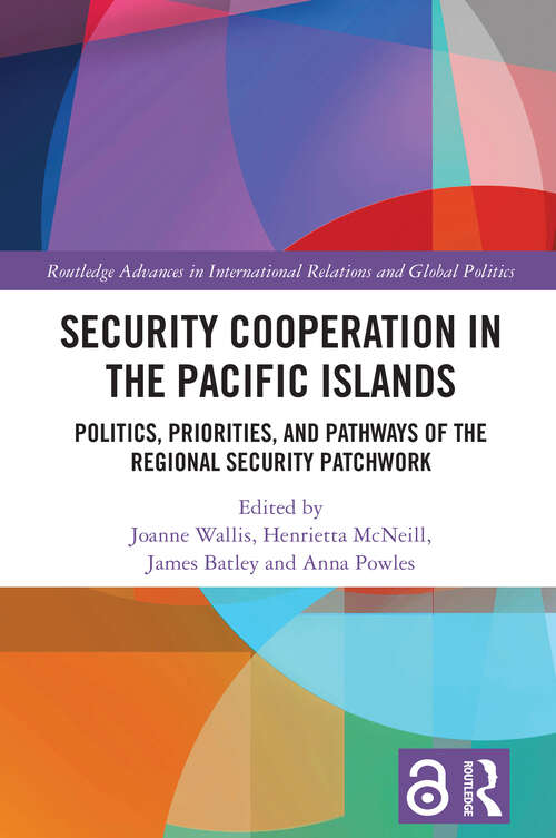 Book cover of Security Cooperation in the Pacific Islands: Politics, Priorities, and Pathways of the Regional Security Patchwork (1) (Routledge Advances in International Relations and Global Politics)
