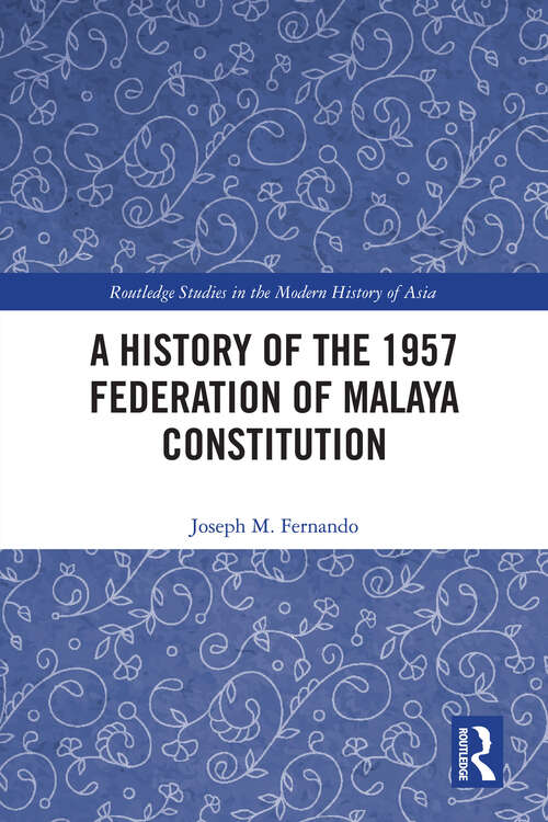Book cover of A History of the 1957 Federation of Malaya Constitution (Routledge Studies in the Modern History of Asia)