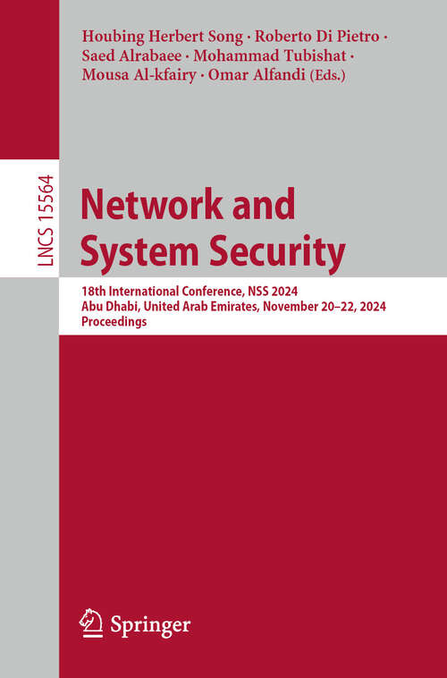 Book cover of Network and System Security: 18th International Conference, NSS 2024, Abu Dhabi, United Arab Emirates, November 20–22, 2024, Proceedings (Lecture Notes in Computer Science #15564)