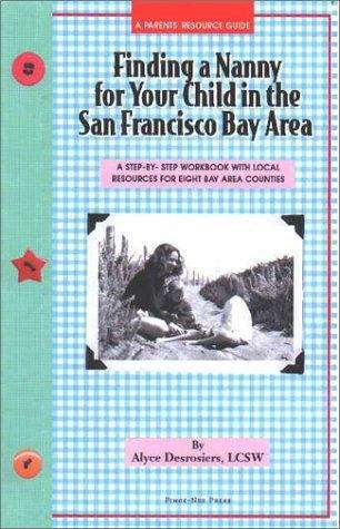 Book cover of Finding A Nanny For Your Child In The San Francisco Bay Area: A Step-By-Step Workbook with Resources in the 8 Bay Area Counties