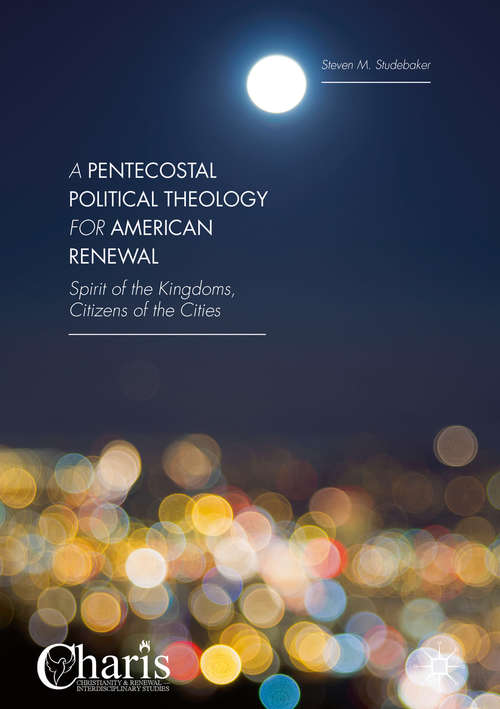 A Pentecostal Political Theology for American Renewal: Spirit of the Kingdoms, Citizens of the Cities (Christianity and Renewal - Interdisciplinary Studies)