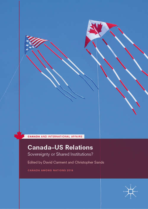 Canada–US Relations: Sovereignty Or Shared Institutions? (Canada and International Affairs)