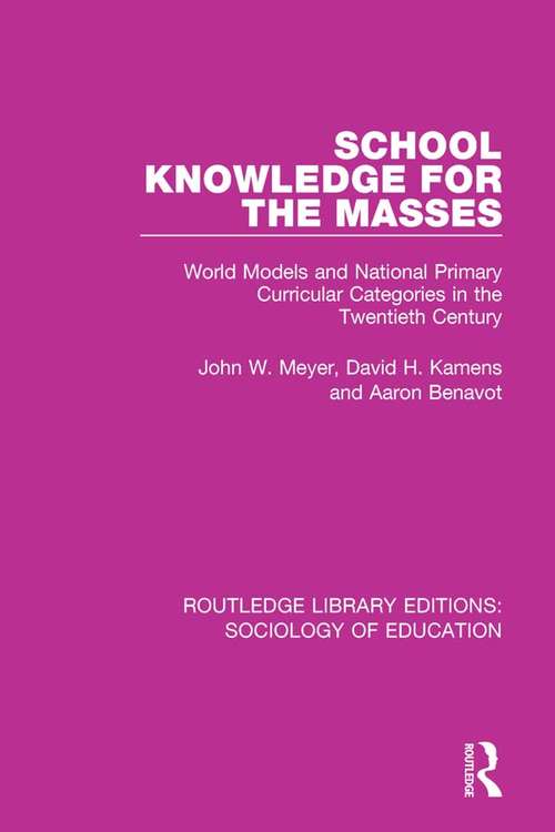 School Knowledge for the Masses: World Models and National Primary Curricular Categories in the Twentieth Century (Routledge Library Editions: Sociology of Education #36)