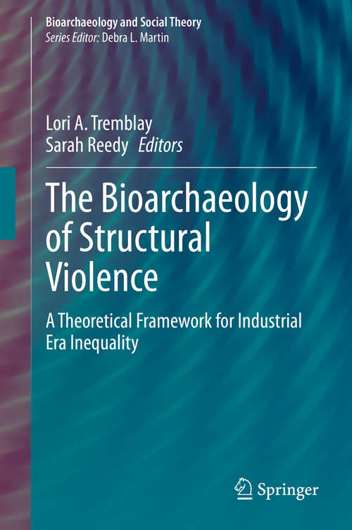 The Bioarchaeology of Structural Violence: A Theoretical Framework for Industrial Era Inequality (Bioarchaeology and Social Theory)