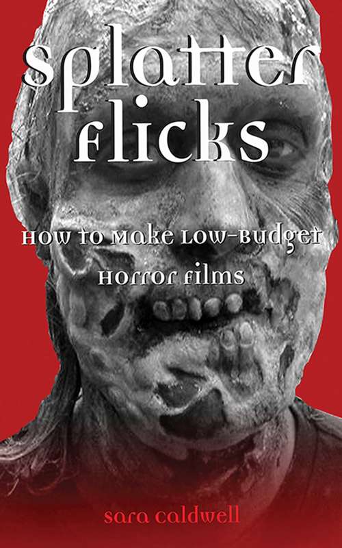 Book cover of Splatter Flicks: How to Make Low-Budget Horror Films