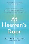 At Heaven's Door: What Shared Journeys to the Afterlife Teach About Dying Well and Living Better