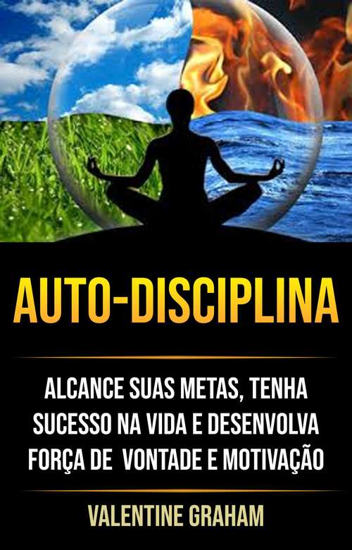 Book cover of Autodisciplina : Alcance Suas Metas, Tenha Sucesso Na Vida E Desenvolva Força De  Vontade E Motivação